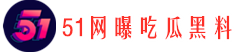 51吃瓜黑料